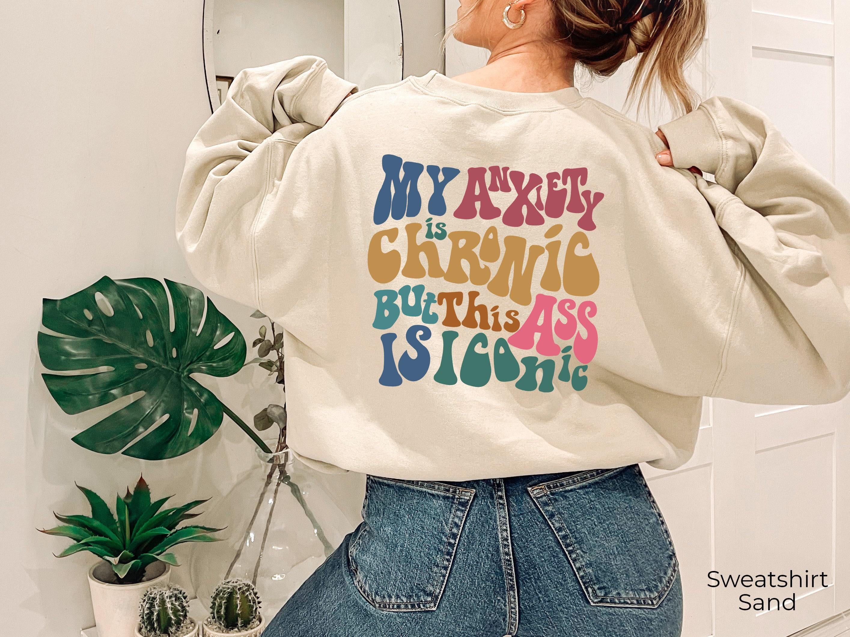 My Anxiety Is Chronic But This Ass Is Iconic Hoodie, Women's Aesthetic Sweatshirt, Funny Sayings Shirt, Trendy Hoodie, Anxiety Tshirt
