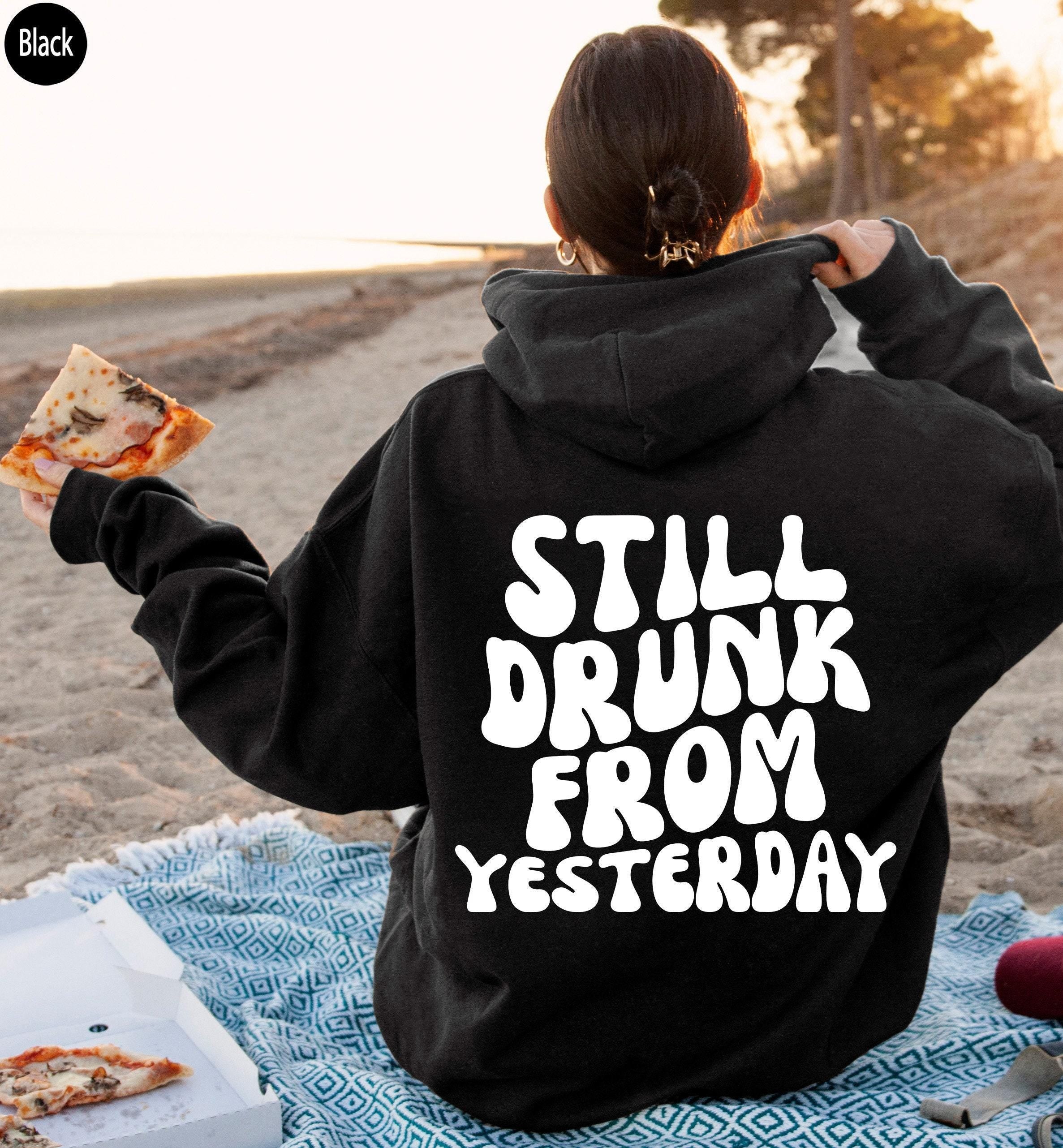 Still Drunk From Yesterday Hoodie, Women's Funny Drinking Sweatshirt, Hangover Hoodie,  Drinking Sweatshirt, Day After D
