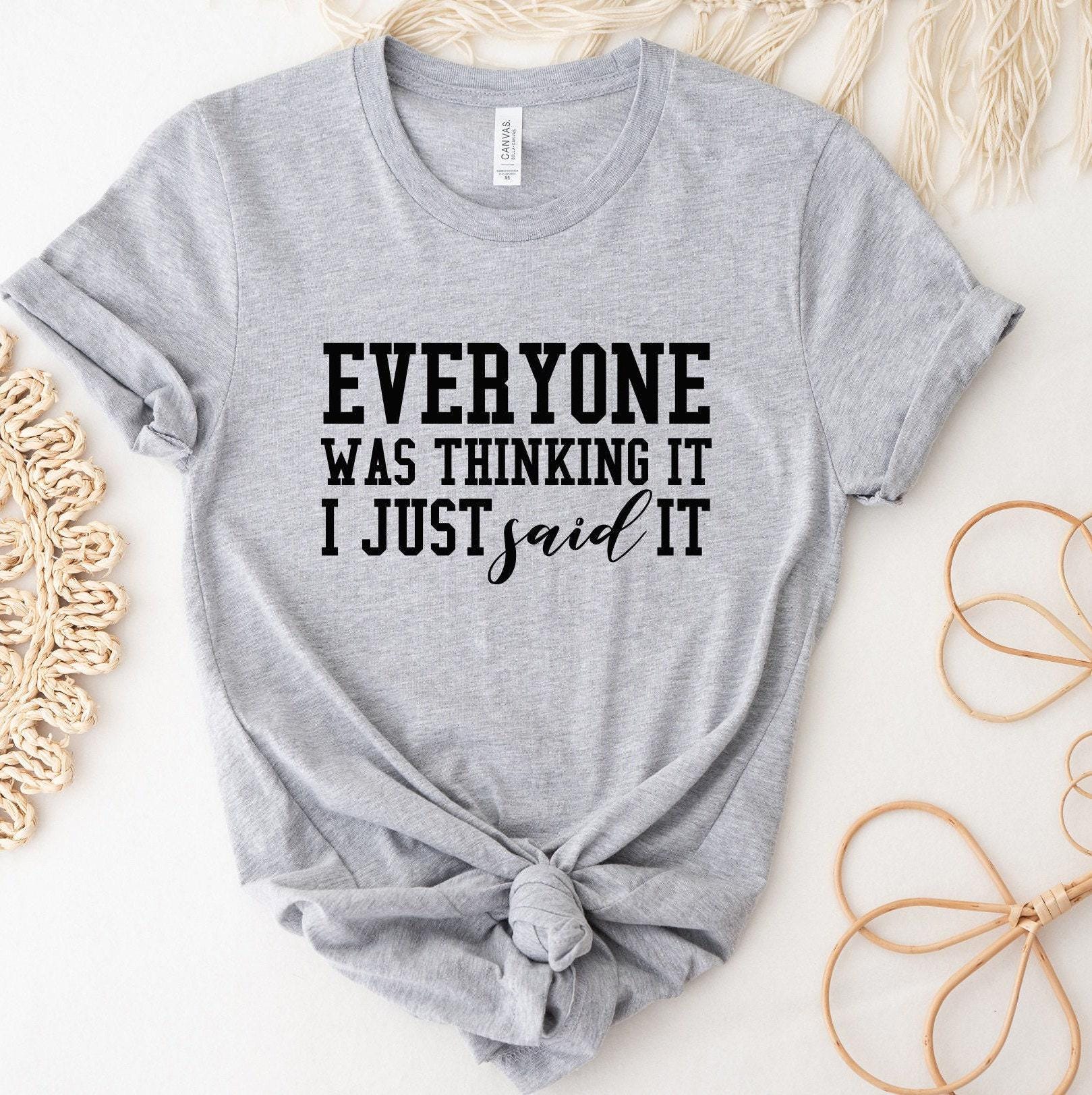 Everyone Was Thinking It I Just Said It Sweatshirt, Trendy Sarcastic Slogan Shirt, Funny Sarcastic Hoodie, Sassy Gifts For Friends