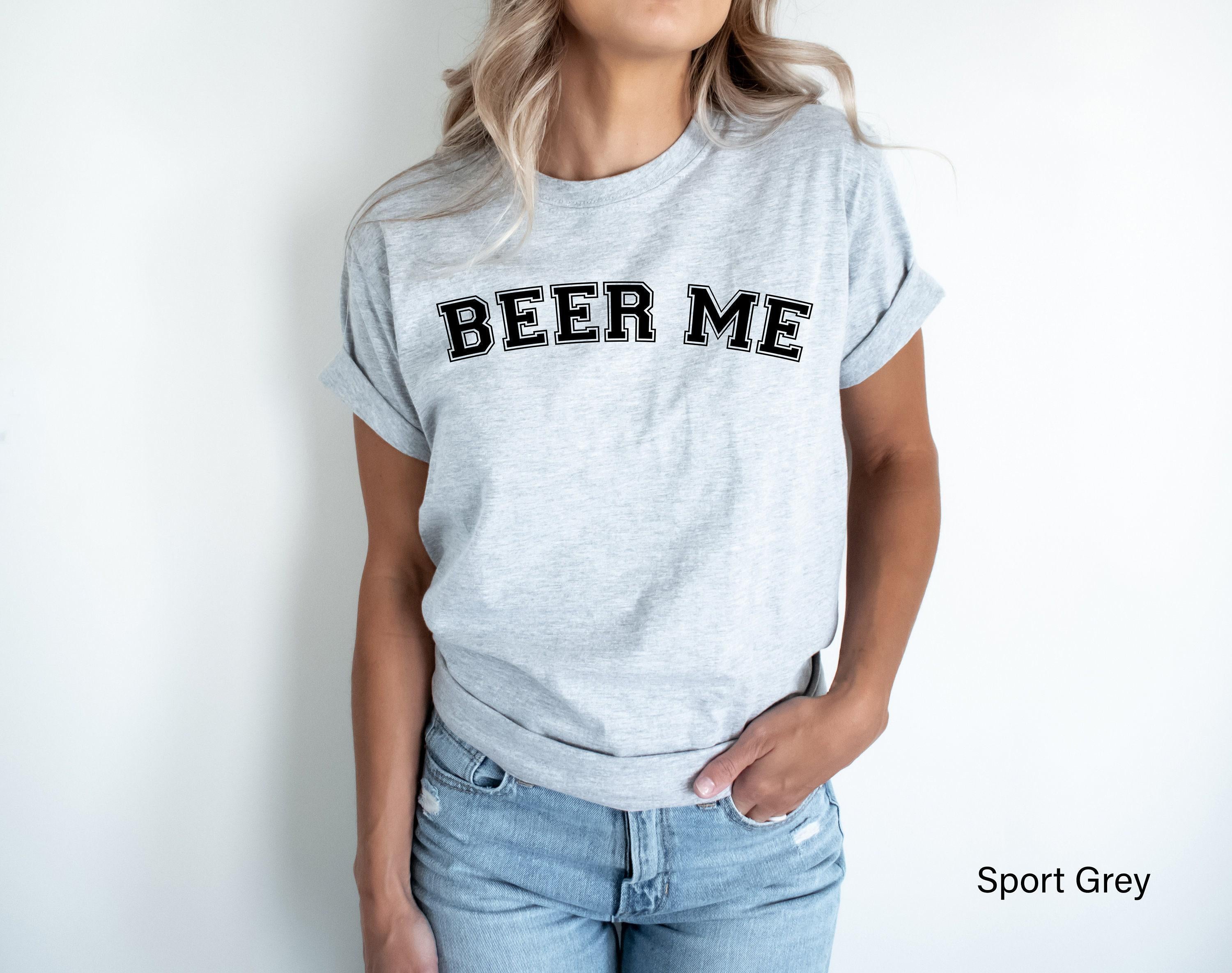Beer Me Shirt, Women's Drinking Sweatshirt, Funny Party Shirt, Girl's Birthday Party Shirt, Beer Lover Gifts For Cool Friend, Beer Tee